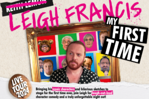 Leigh Francis: My First Time at the Victoria Theatre Halifax March 16 2024